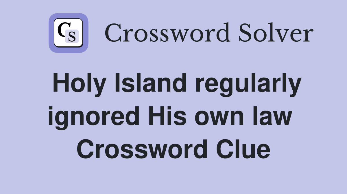 Holy Island regularly ignored His own law  Crossword Clue