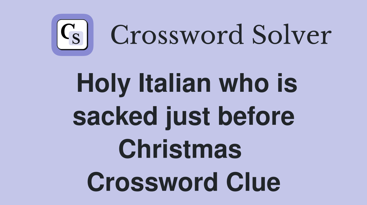 Holy Italian who is sacked just before Christmas  Crossword Clue
