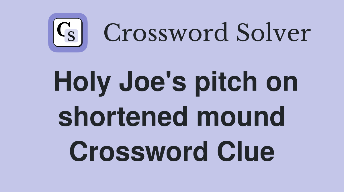 Holy Joe's pitch on shortened mound Crossword Clue