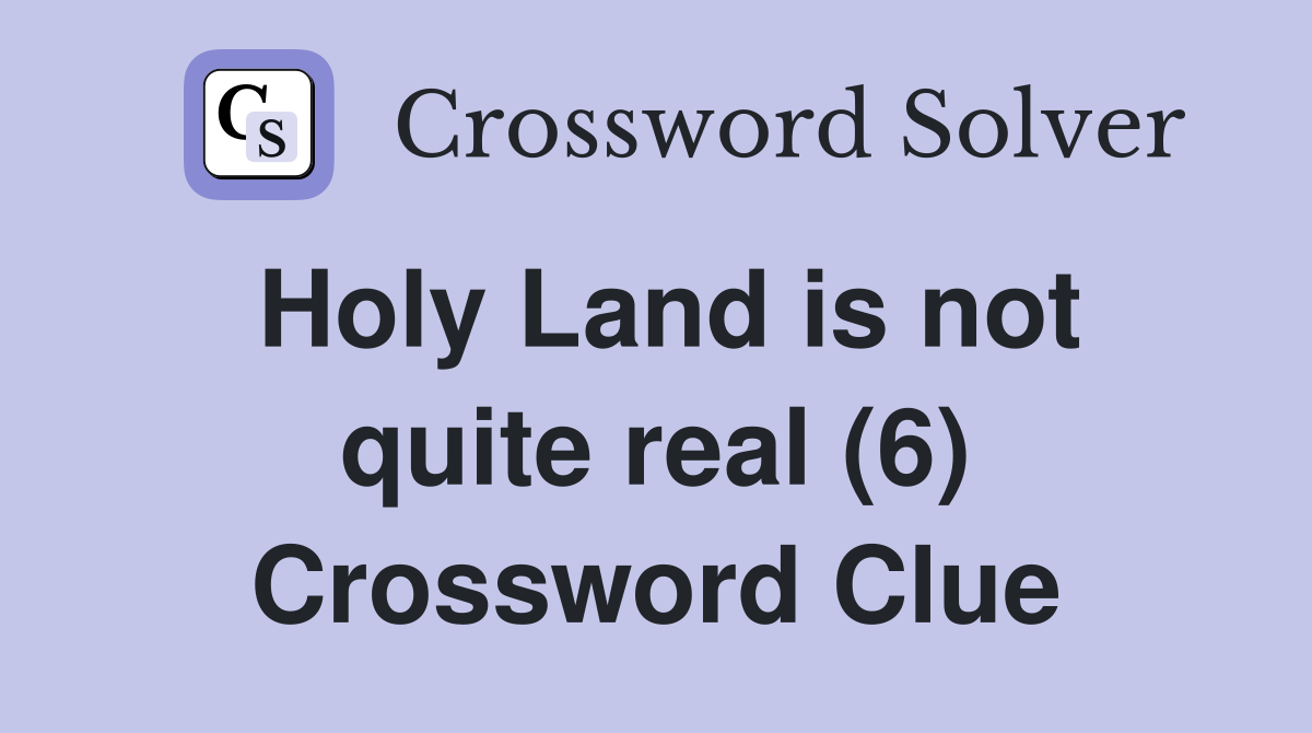Holy Land is not quite real (6) Crossword Clue