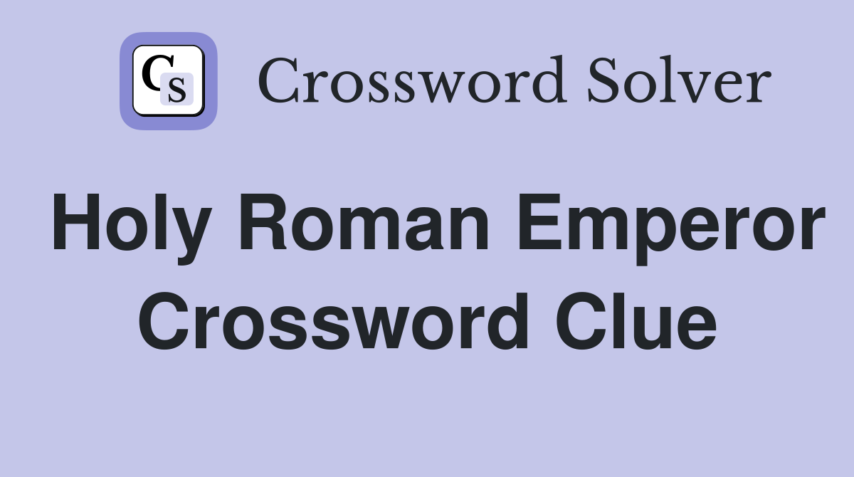 Holy Roman Emperor Crossword Clue