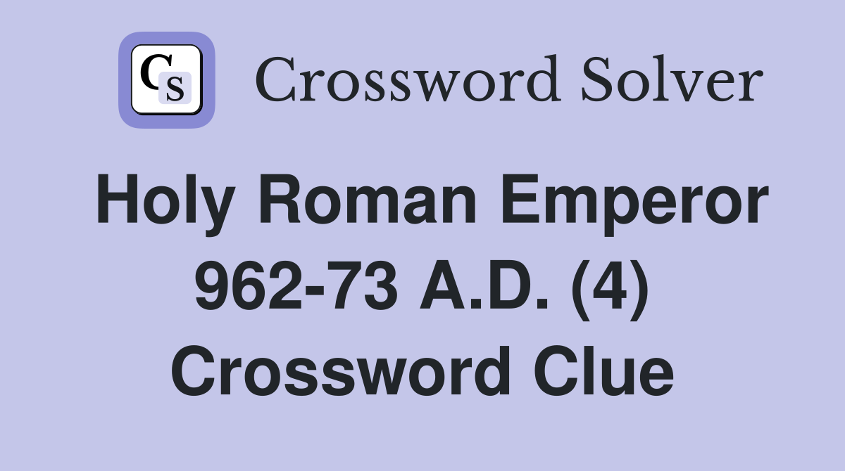 Holy Roman Emperor 962-73 A.D. (4) Crossword Clue