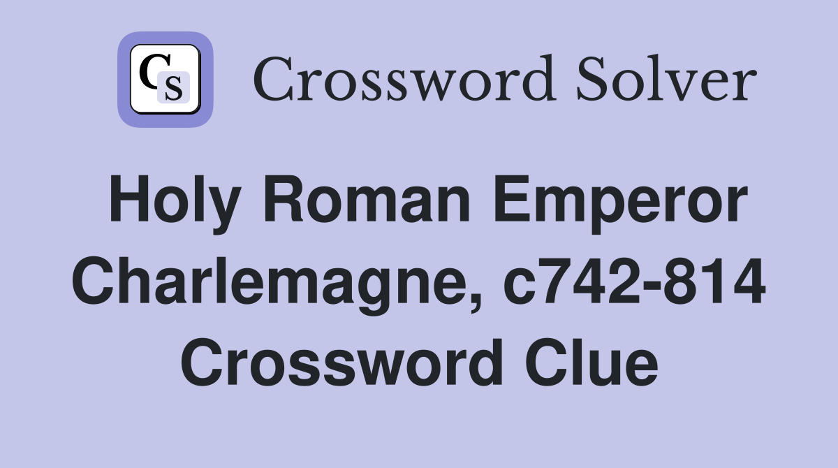 Holy Roman Emperor Charlemagne, c742-814 Crossword Clue