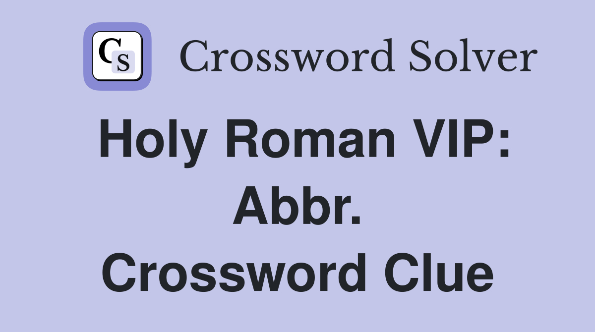 Holy Roman VIP: Abbr. Crossword Clue