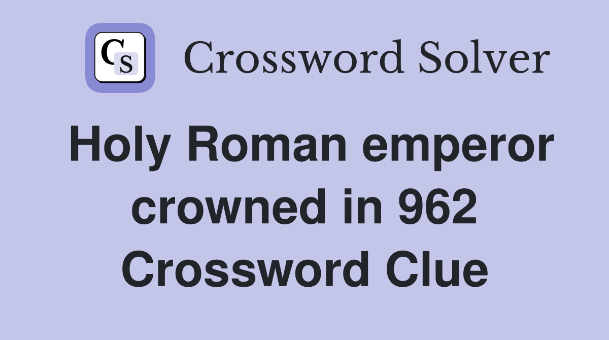 Holy Roman emperor crowned in 962 Crossword Clue