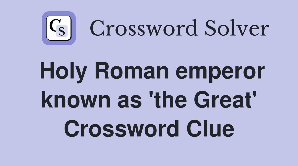 Holy Roman emperor known as 'the Great' Crossword Clue