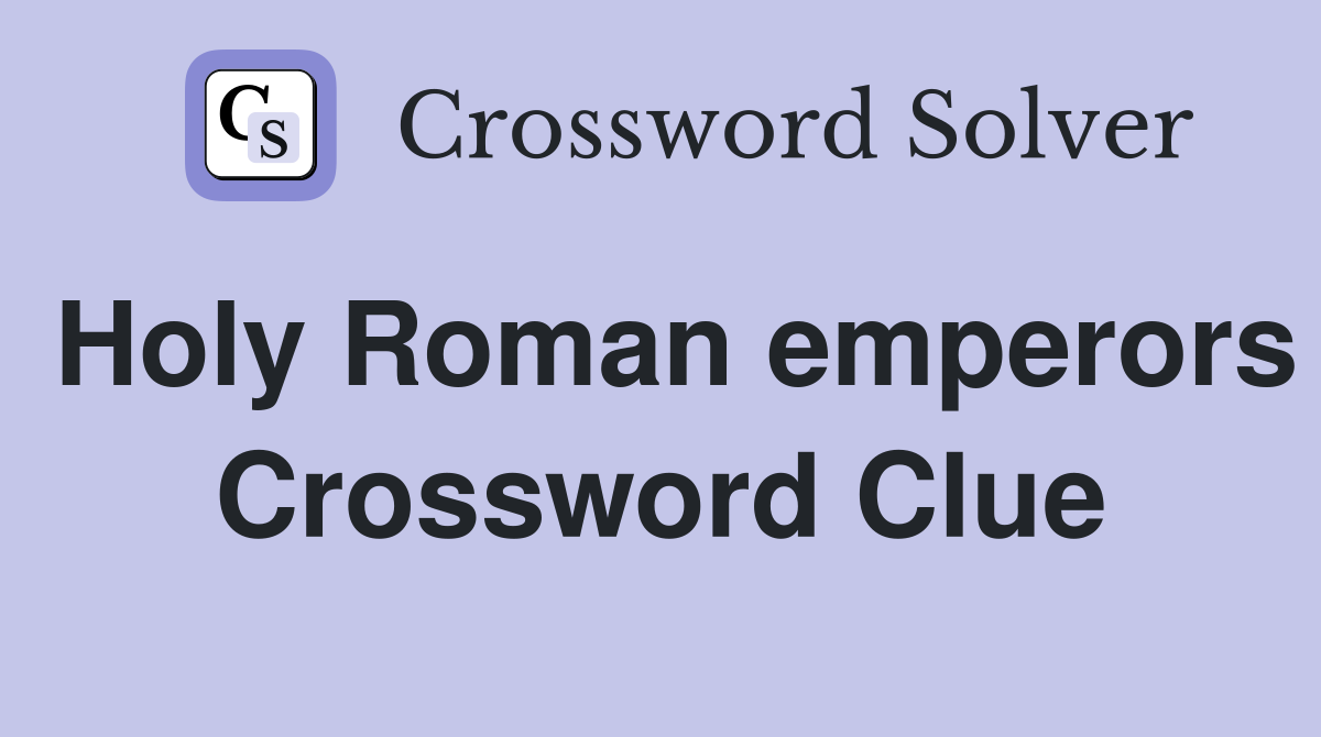 Holy Roman emperors Crossword Clue