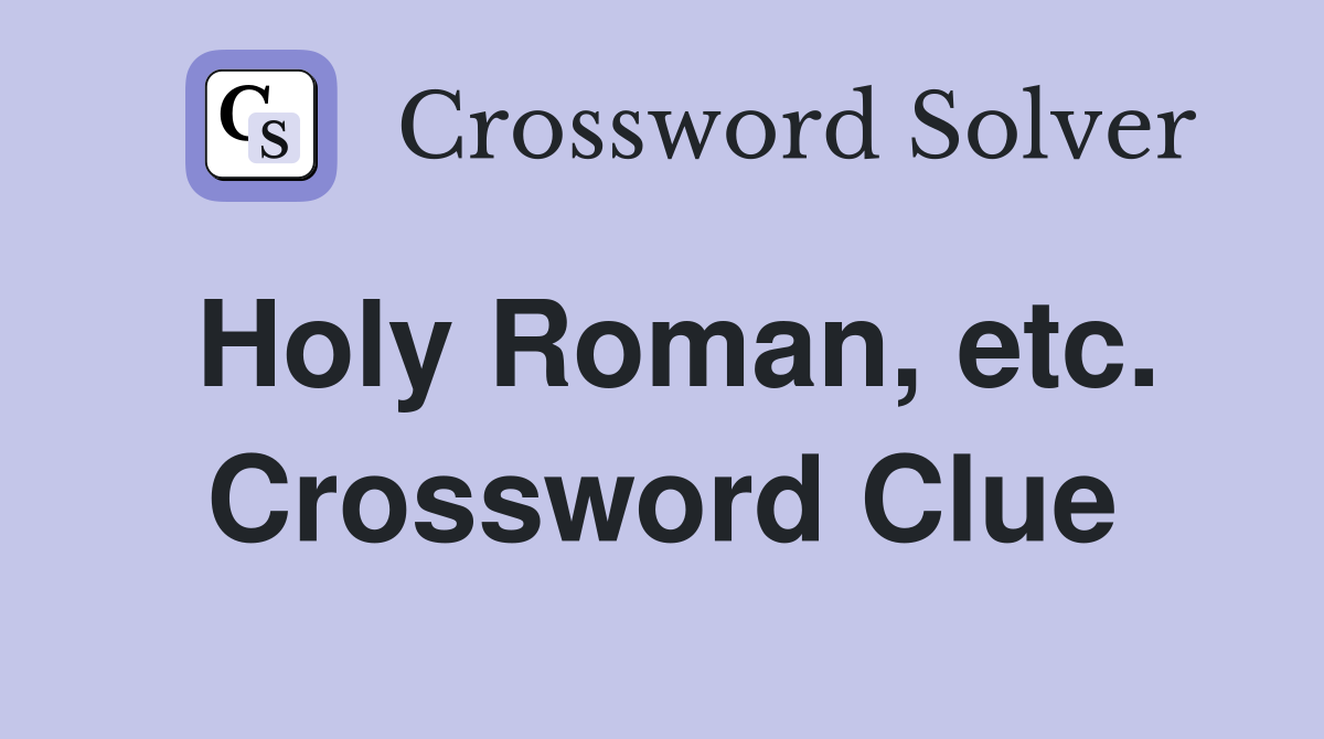 Holy Roman, etc. Crossword Clue