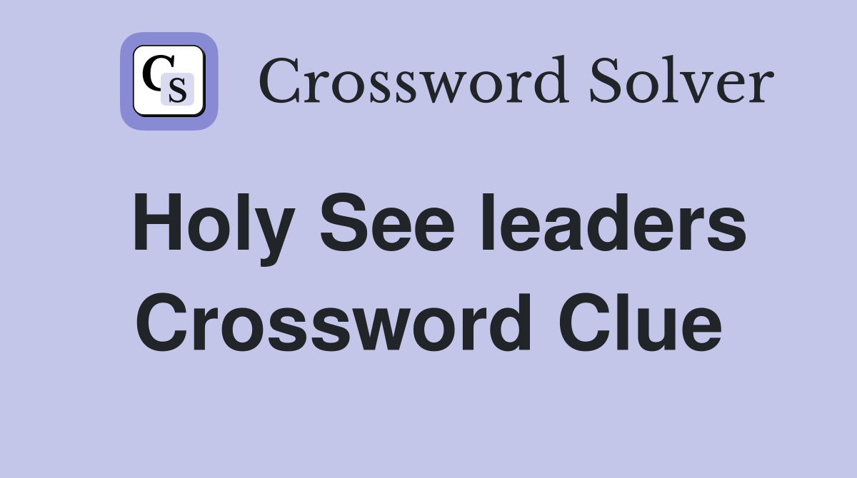 Holy See leaders Crossword Clue