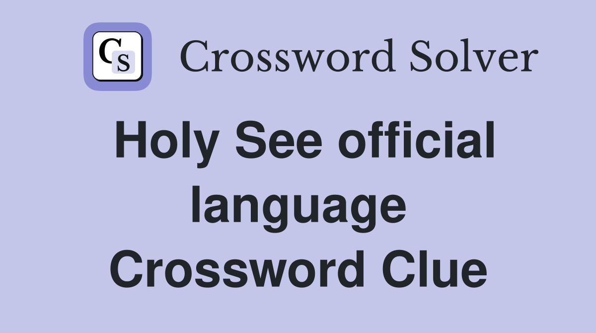 Holy See official language Crossword Clue