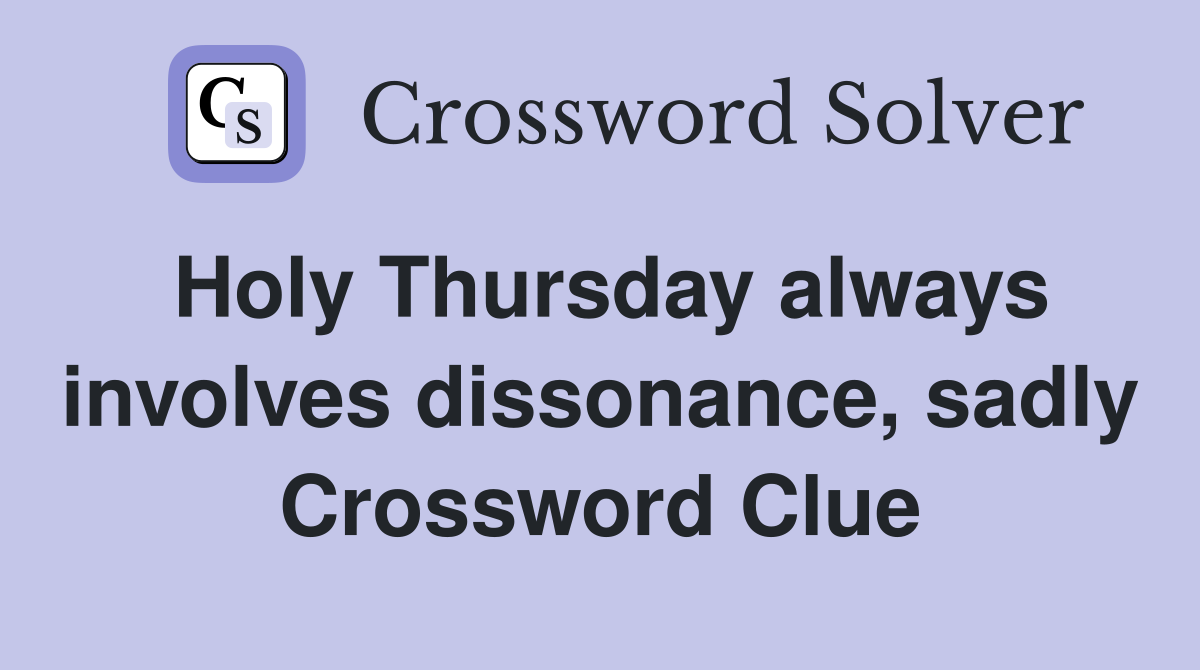 Holy Thursday always involves dissonance, sadly Crossword Clue