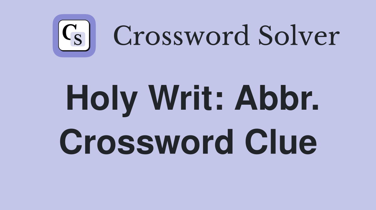 Holy Writ: Abbr. Crossword Clue