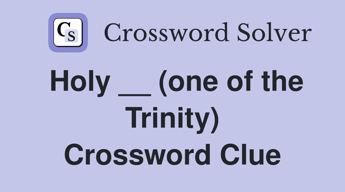 Holy __ (one of the Trinity) Crossword Clue