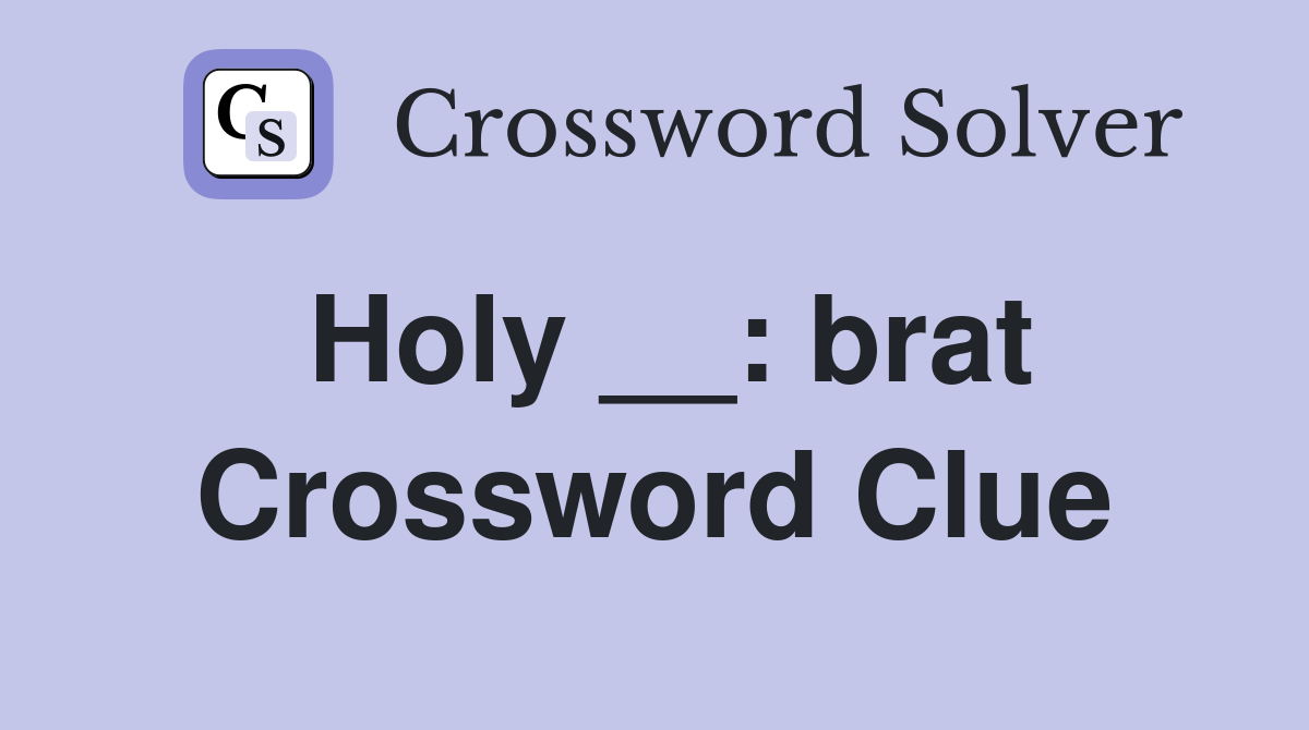 Holy __: brat Crossword Clue
