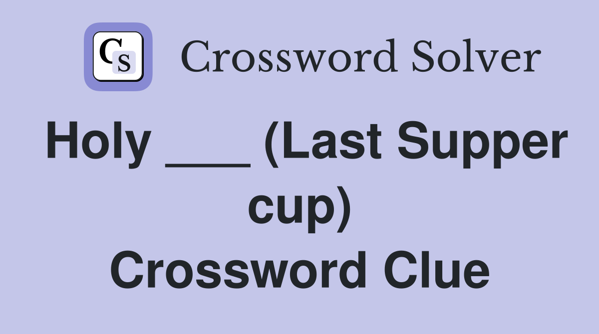Holy ___ (Last Supper cup) Crossword Clue