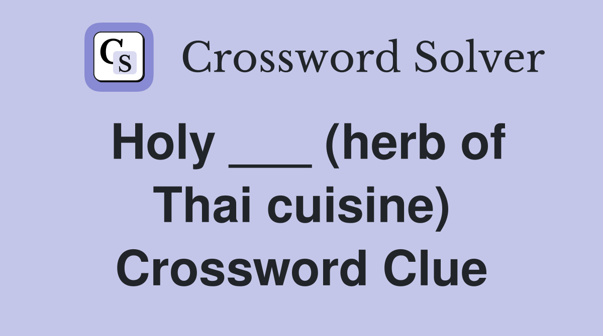 Holy ___ (herb of Thai cuisine) Crossword Clue