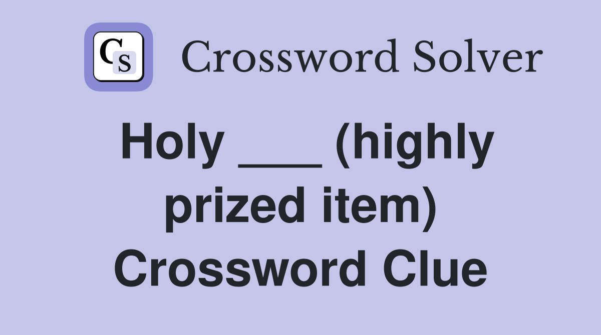 Holy ___ (highly prized item) Crossword Clue