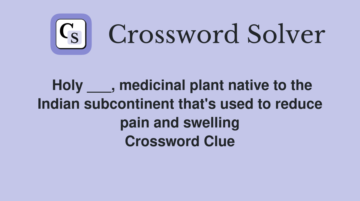 Holy ___, medicinal plant native to the Indian subcontinent that's used to reduce pain and swelling Crossword Clue