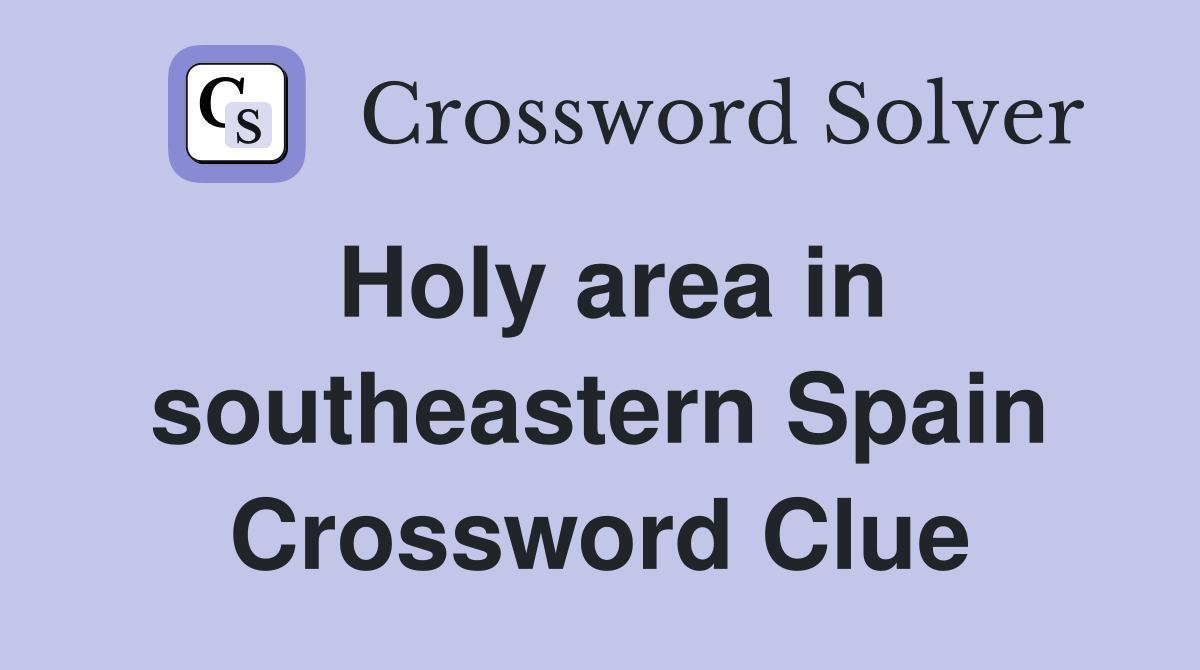 Holy area in southeastern Spain Crossword Clue