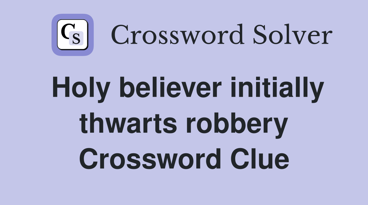 Holy believer initially thwarts robbery Crossword Clue
