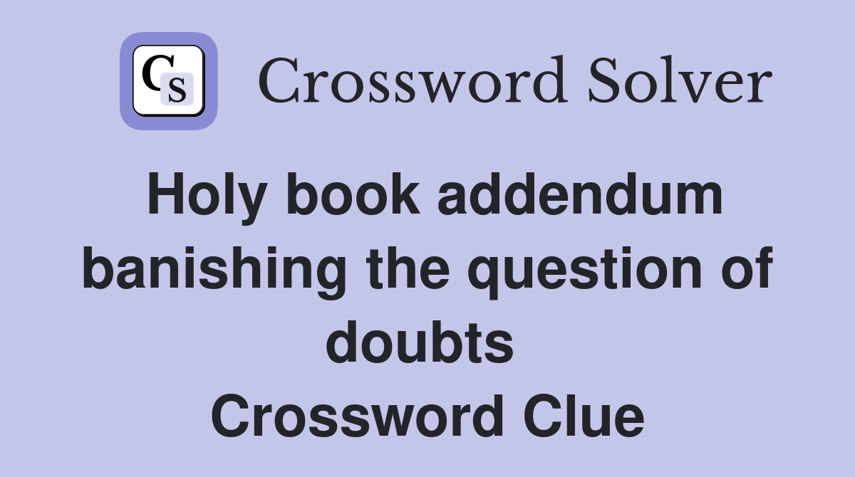 Holy book addendum banishing the question of doubts  Crossword Clue