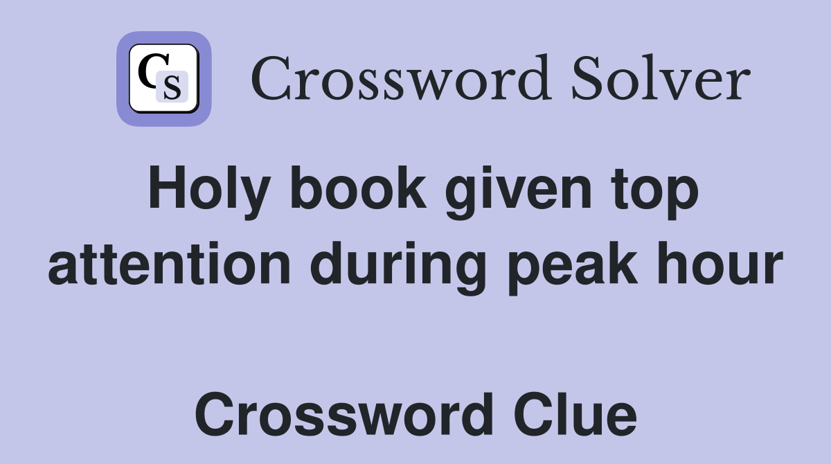 Holy book given top attention during peak hour  Crossword Clue
