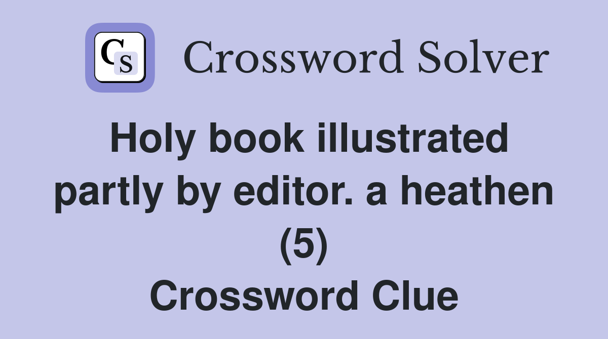 Holy book illustrated partly by editor. a heathen (5) Crossword Clue