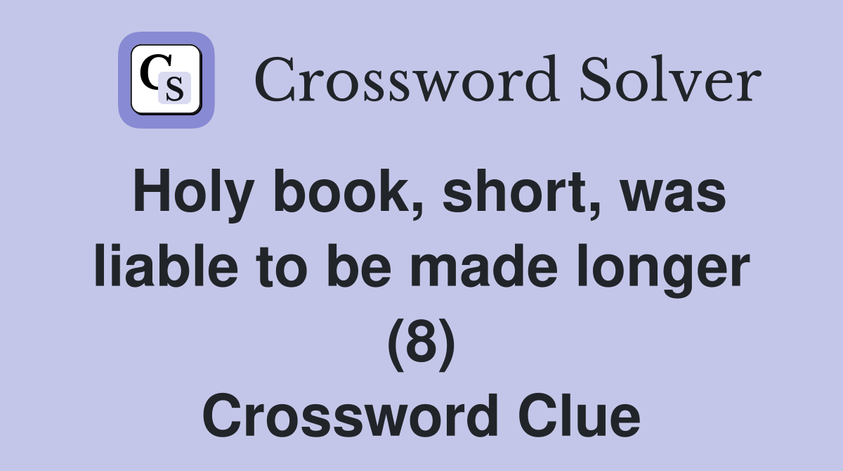 Holy book, short, was liable to be made longer (8) Crossword Clue