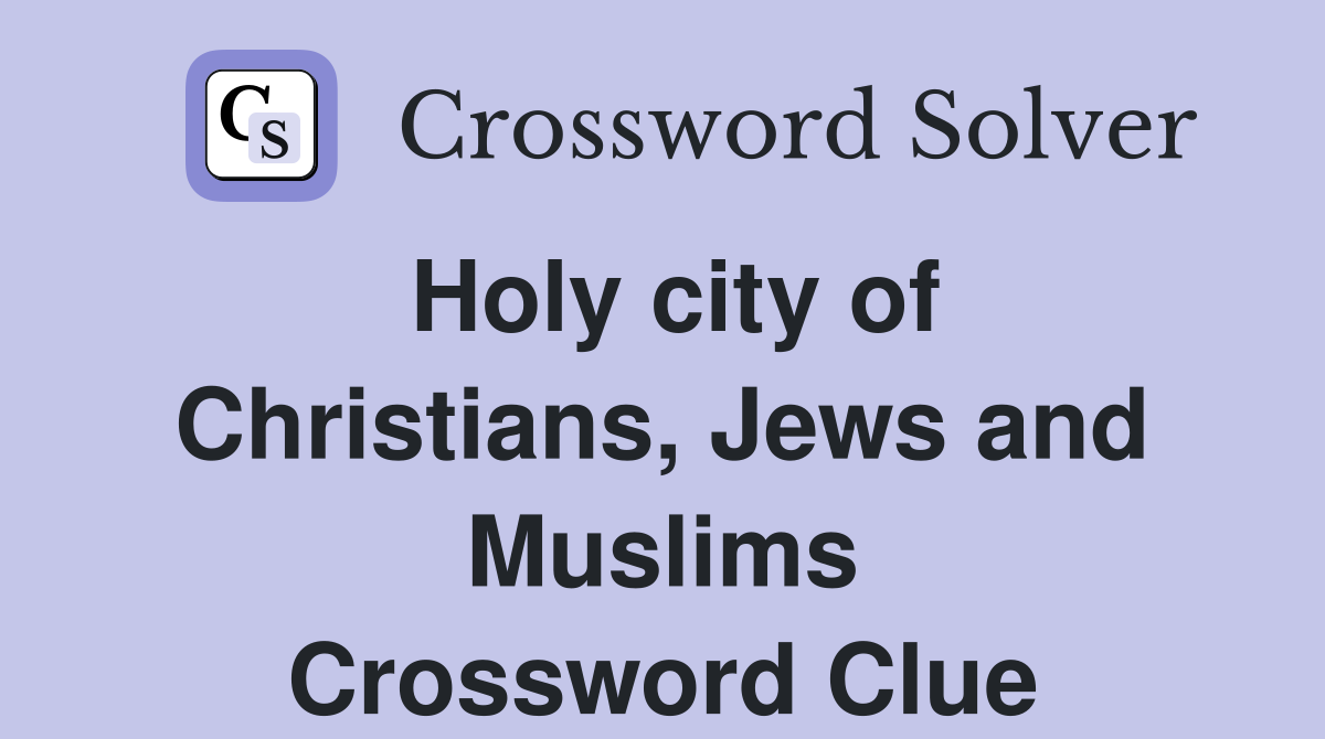Holy city of Christians, Jews and Muslims Crossword Clue