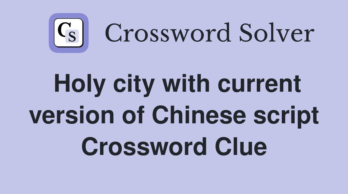 Holy city with current version of Chinese script Crossword Clue