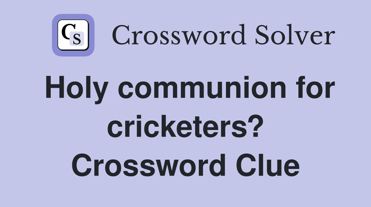 Holy communion for cricketers? Crossword Clue