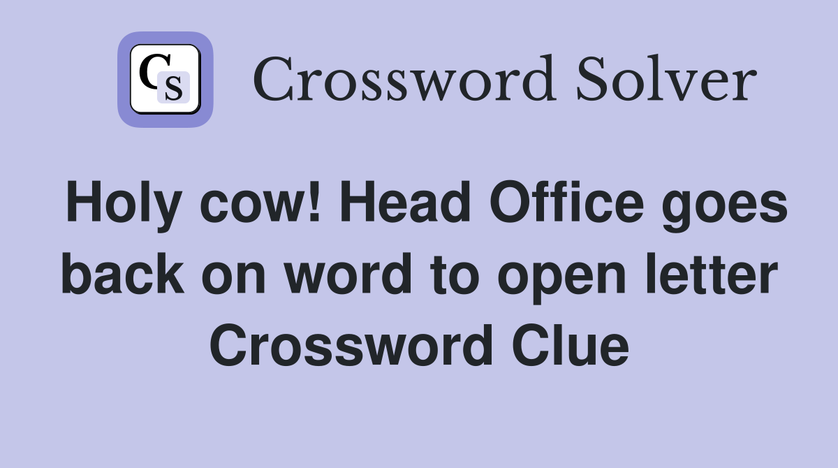 Holy cow! Head Office goes back on word to open letter Crossword Clue