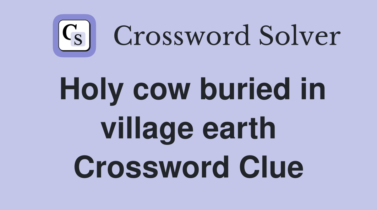 Holy cow buried in village earth Crossword Clue