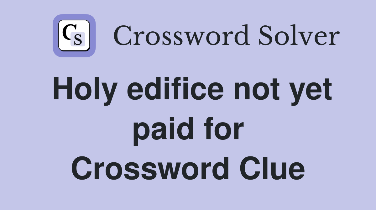 Holy edifice not yet paid for Crossword Clue