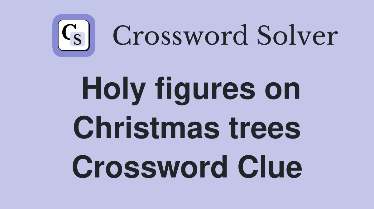 Holy figures on Christmas trees Crossword Clue
