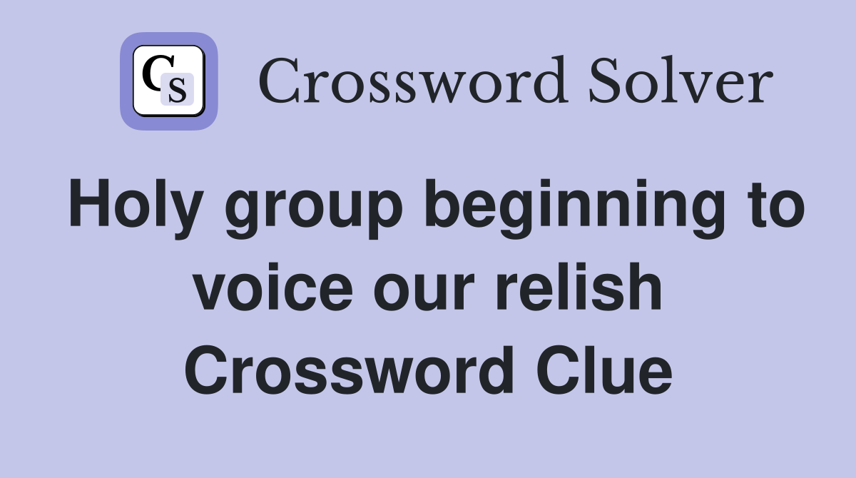 Holy group beginning to voice our relish Crossword Clue