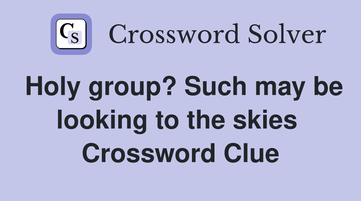Holy group? Such may be looking to the skies  Crossword Clue