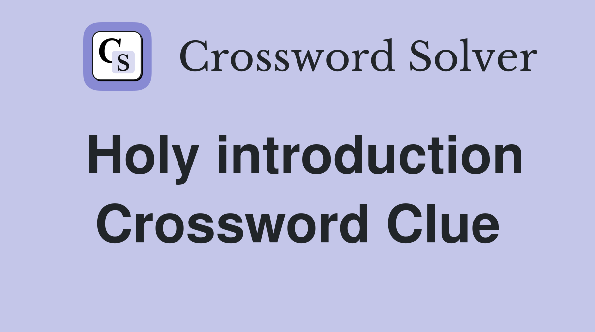 Holy introduction Crossword Clue