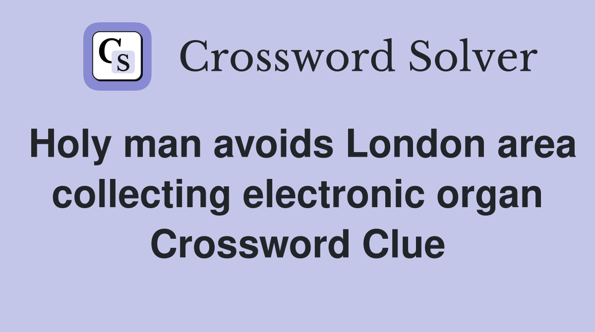 Holy man avoids London area collecting electronic organ Crossword Clue