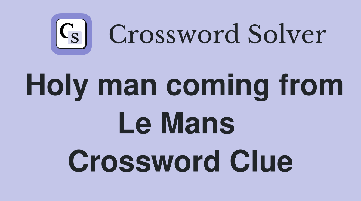 Holy man coming from Le Mans  Crossword Clue