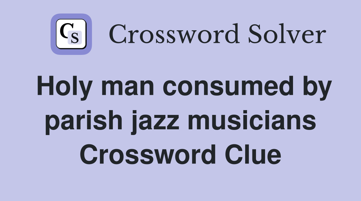 Holy man consumed by parish jazz musicians Crossword Clue