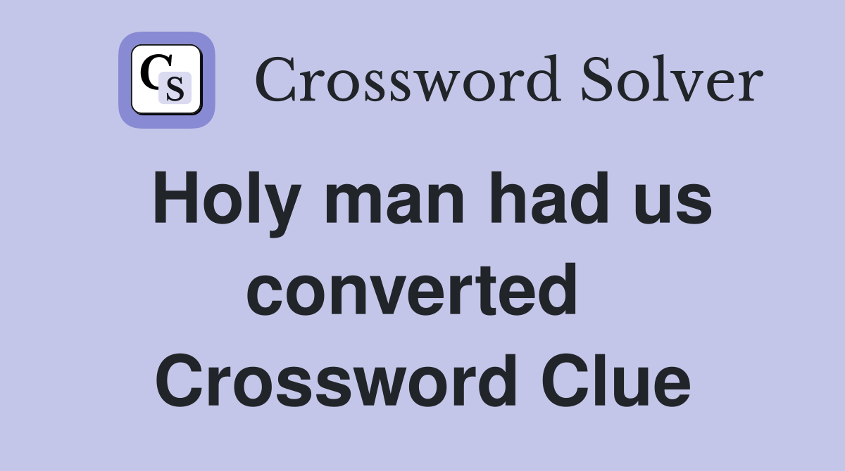 Holy man had us converted  Crossword Clue