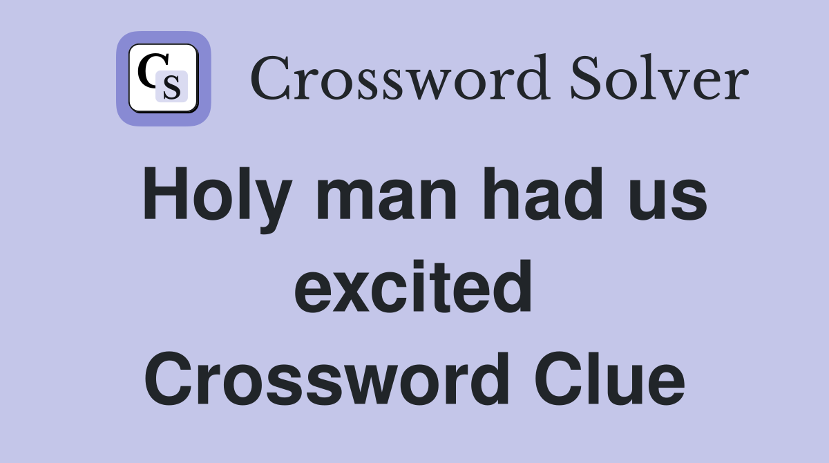 Holy man had us excited Crossword Clue