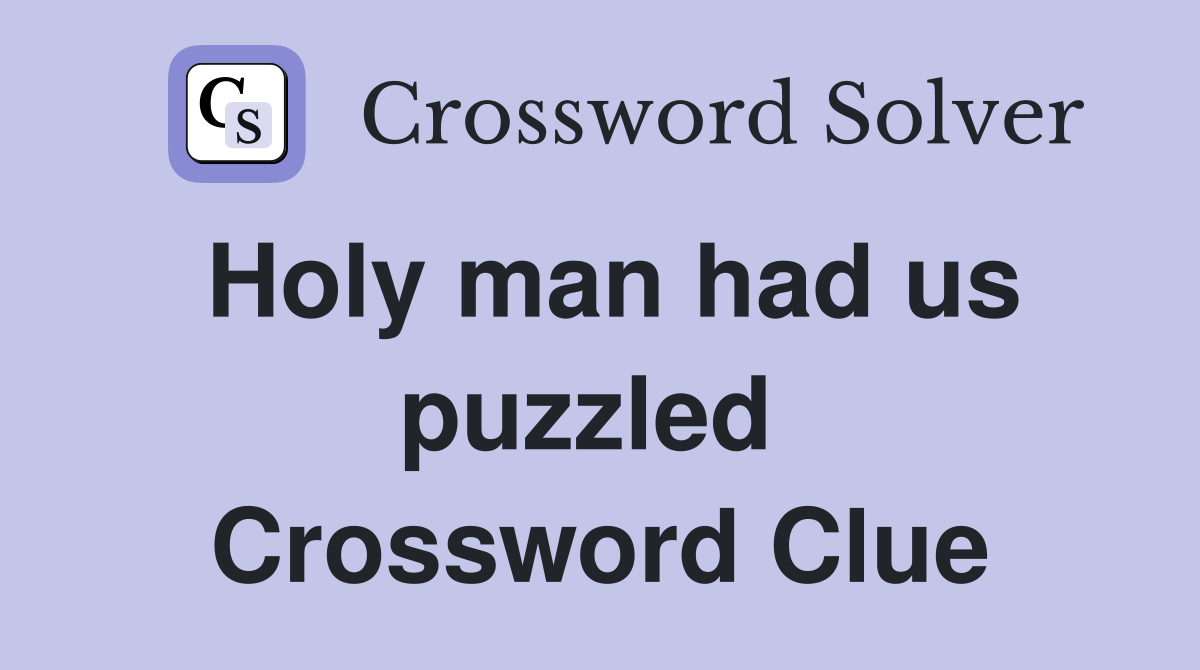 Holy man had us puzzled  Crossword Clue