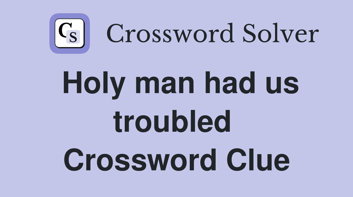 Holy man had us troubled  Crossword Clue
