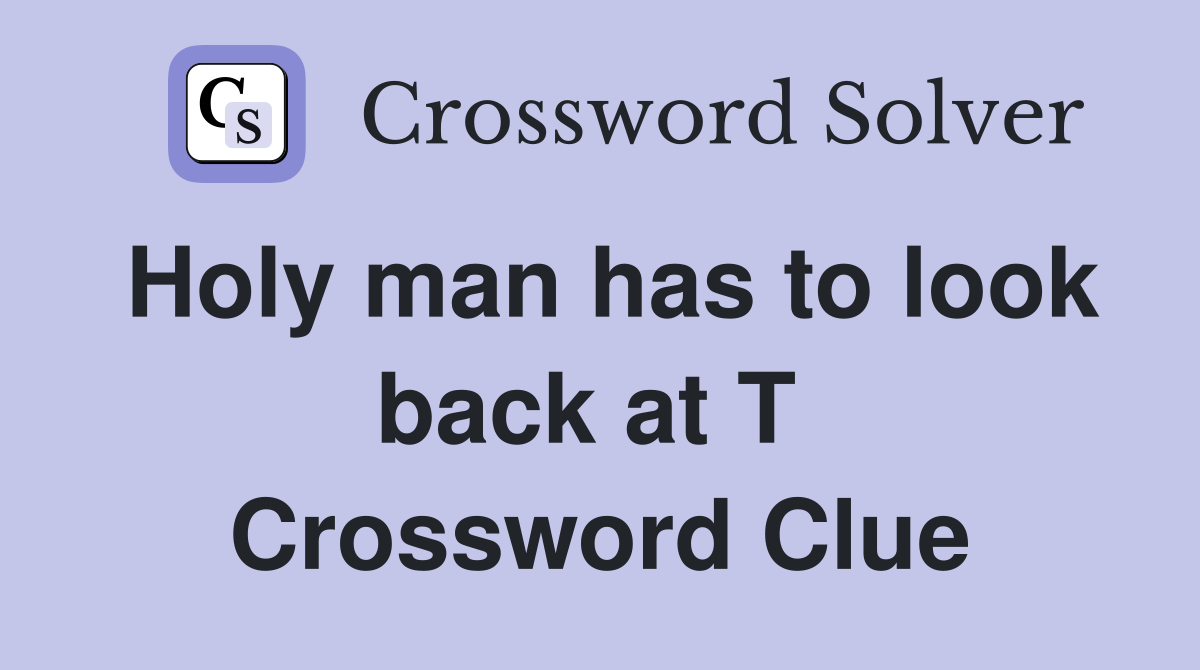 Holy man has to look back at T  Crossword Clue