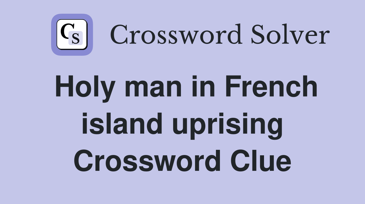 Holy man in French island uprising Crossword Clue