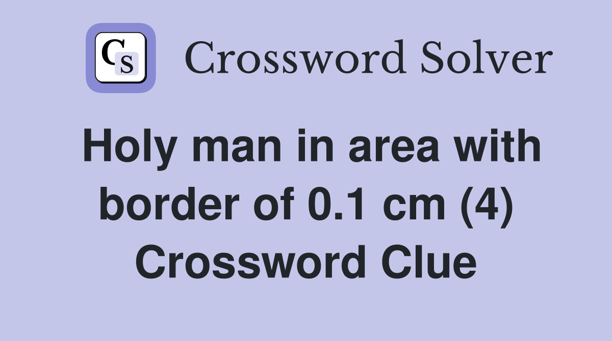 Holy man in area with border of 0.1 cm (4) Crossword Clue