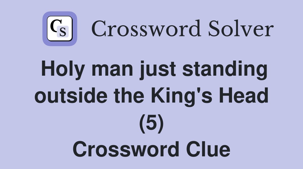 Holy man just standing outside the King's Head (5) Crossword Clue