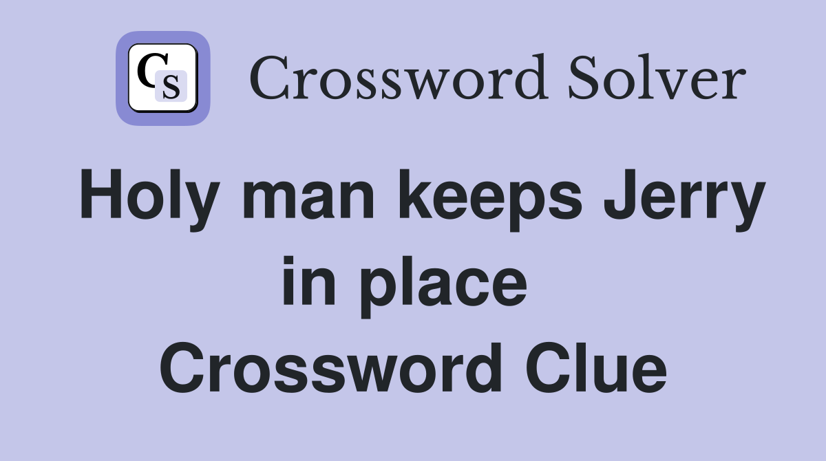 Holy man keeps Jerry in place  Crossword Clue